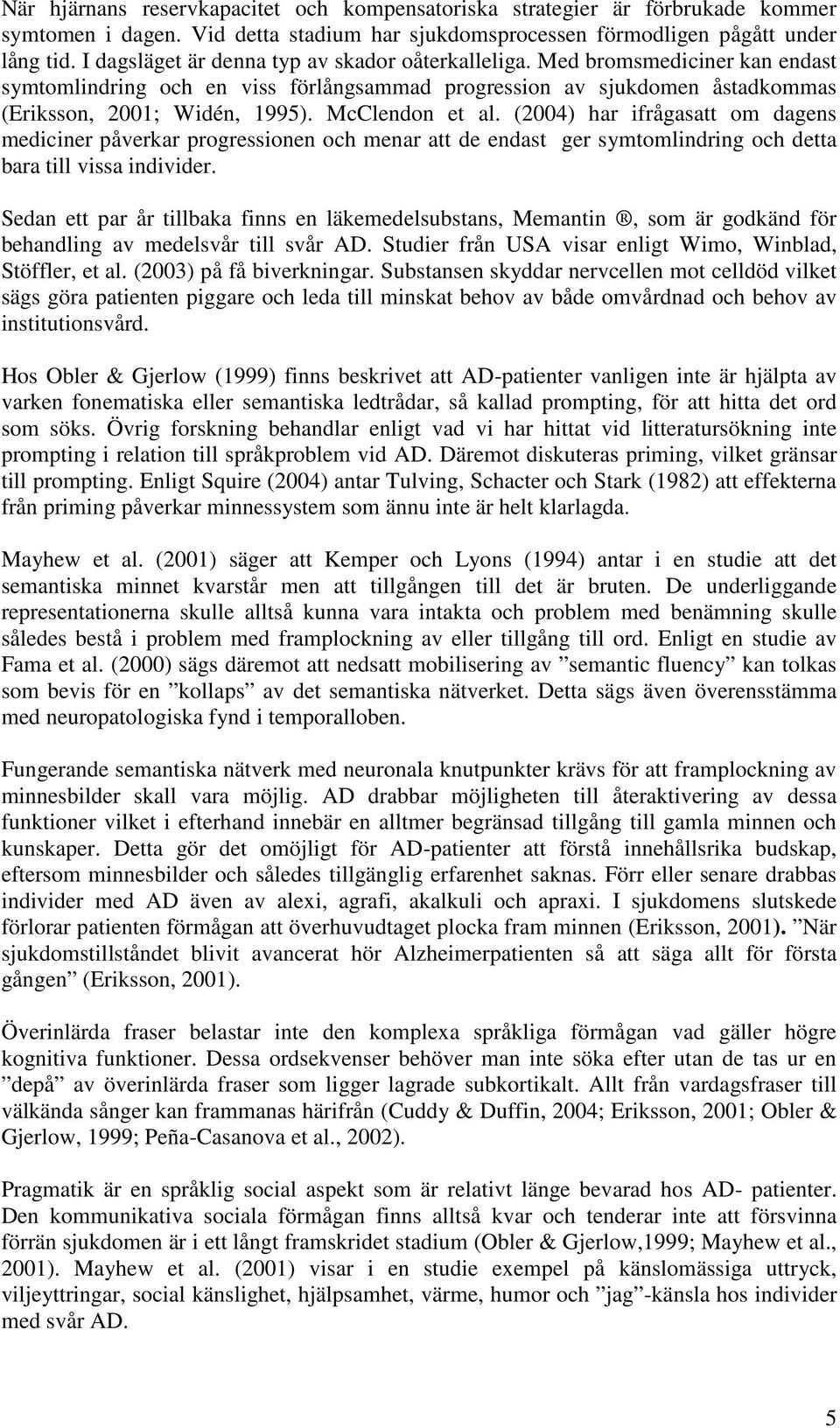 () har ifrågasatt om dagens mediciner påverkar progressionen och menar att de endast ger symtomlindring och detta bara till vissa individer.