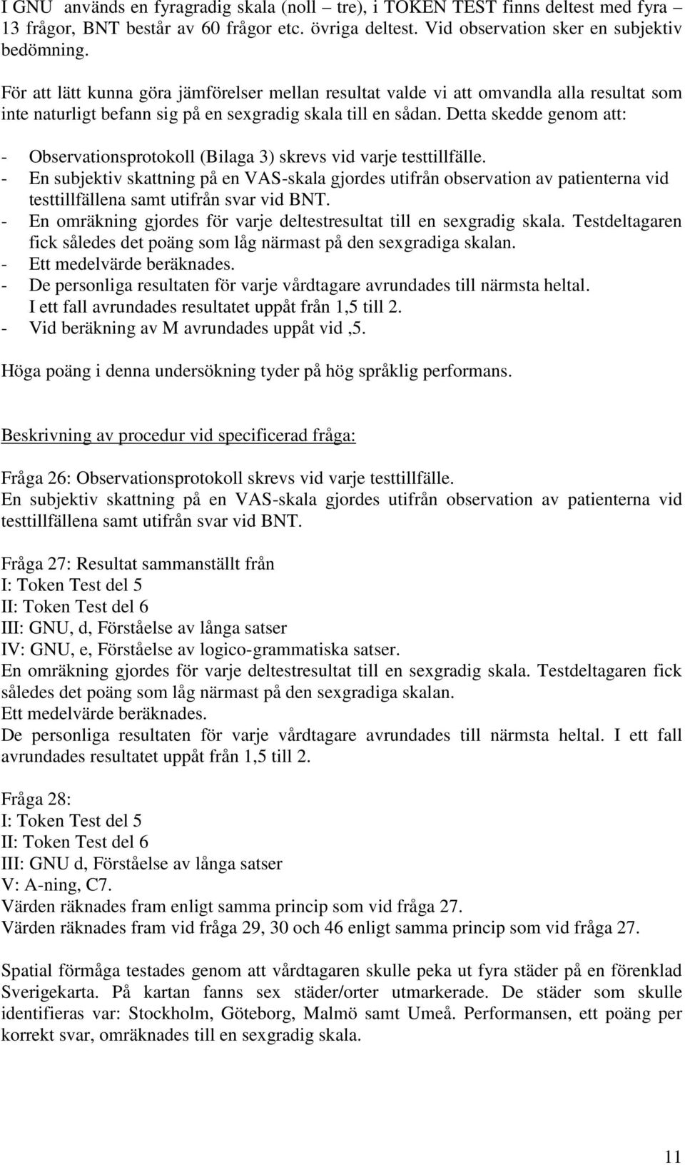 Detta skedde genom att: - Observationsprotokoll (Bilaga ) skrevs vid varje testtillfälle.