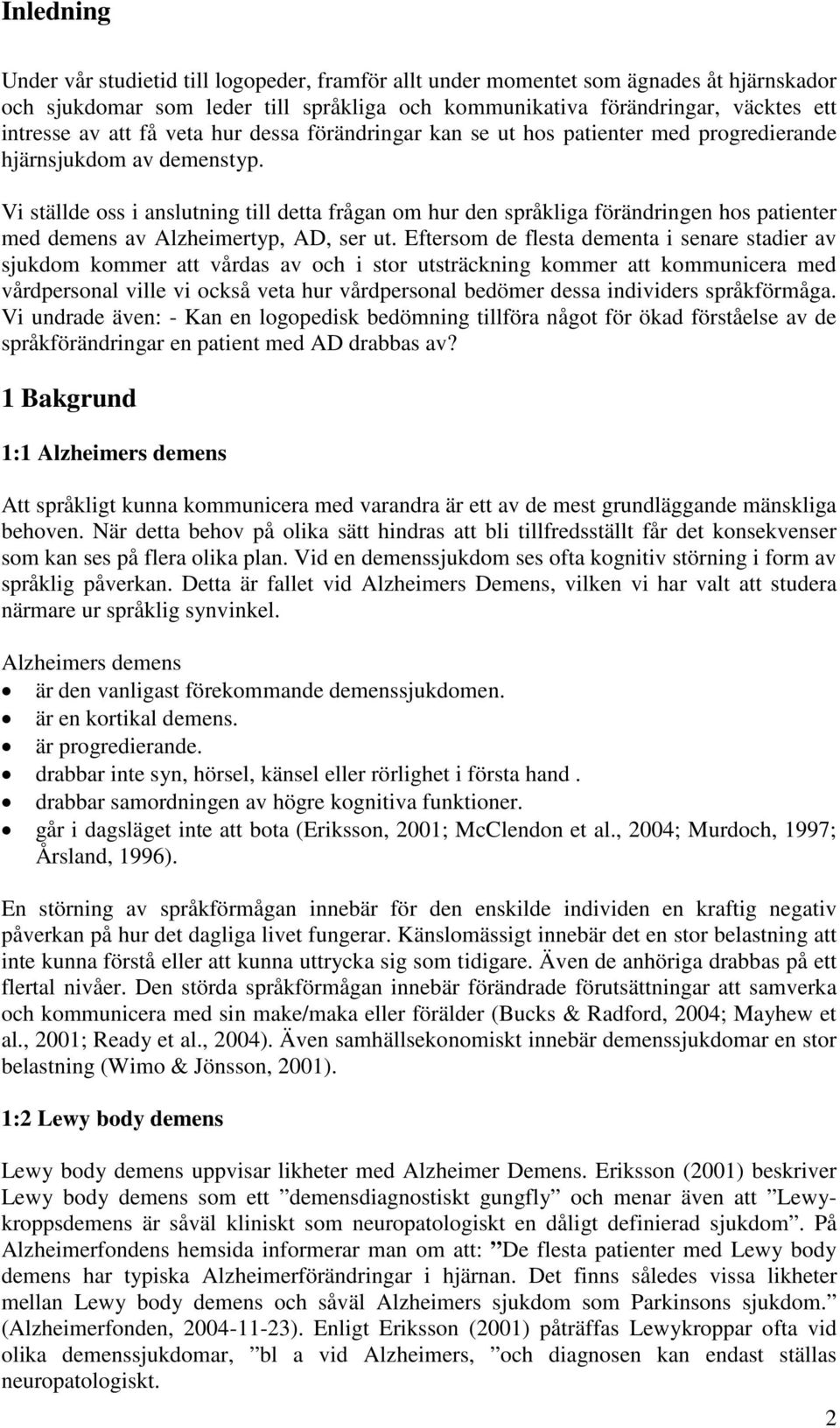 Vi ställde oss i anslutning till detta frågan om hur den språkliga förändringen hos patienter med demens av Alzheimertyp, AD, ser ut.