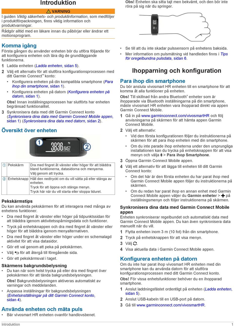 Komma igång Första gången du använder enheten bör du utföra följande för att konfigurera enheten och lära dig de grundläggande funktionerna. 1 Ladda enheten (Ladda enheten, sidan 5).