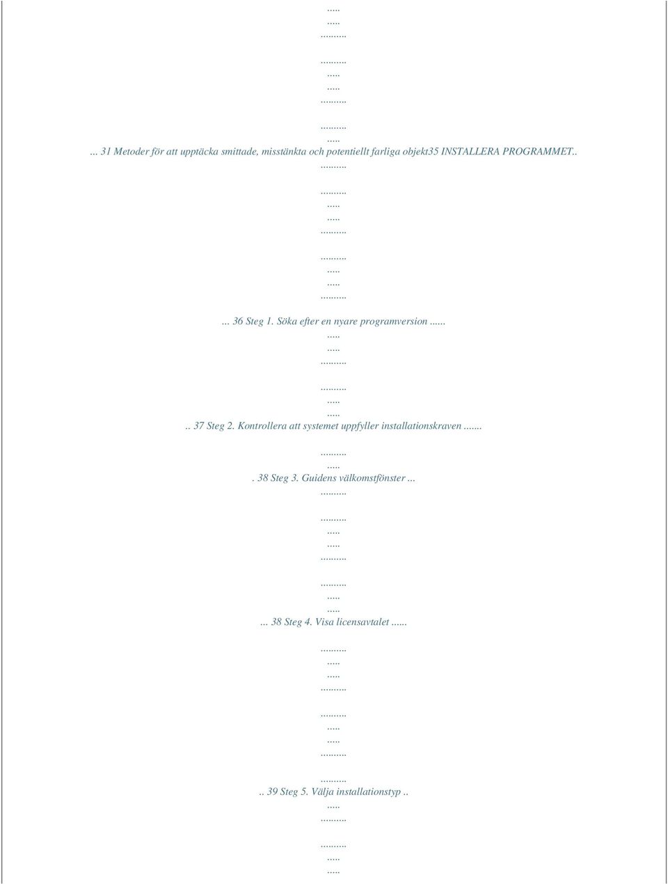 .. 37 Steg 2. Kontrollera att systemet uppfyller installationskraven... 38 Steg 3.