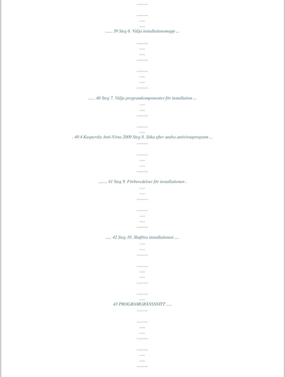 ... 40 4 Kaspersky Anti-Virus 2009 Steg 8.