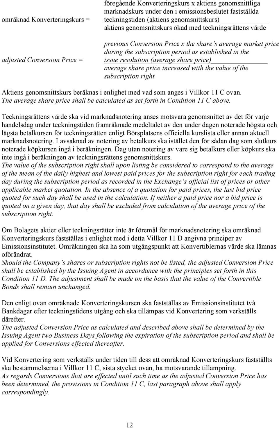 resolution (average share price) average share price increased with the value of the subscription right Aktiens genomsnittskurs beräknas i enlighet med vad som anges i Villkor 11 C ovan.