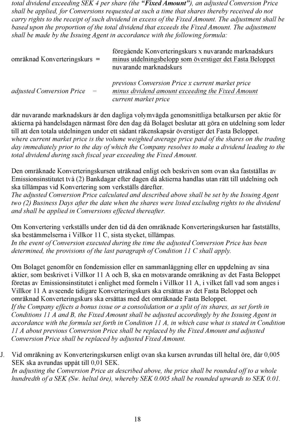 The adjustment shall be made by the Issuing Agent in accordance with the following formula: omräknad Konverteringskurs = föregående Konverteringskurs x nuvarande marknadskurs minus utdelningsbelopp