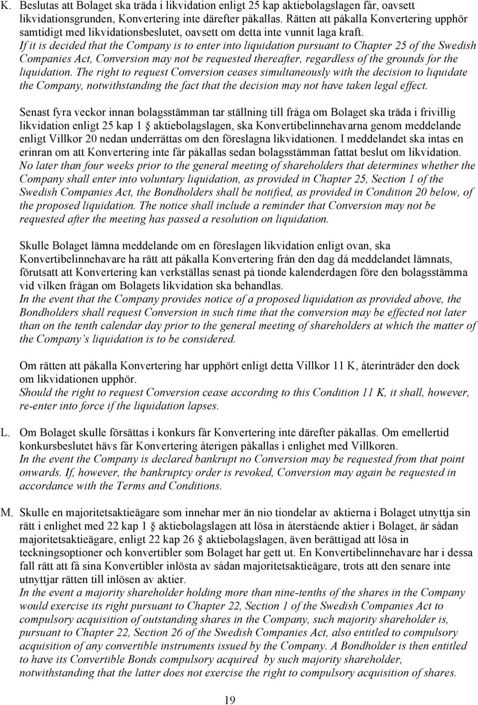 If it is decided that the Company is to enter into liquidation pursuant to Chapter 25 of the Swedish Companies Act, Conversion may not be requested thereafter, regardless of the grounds for the