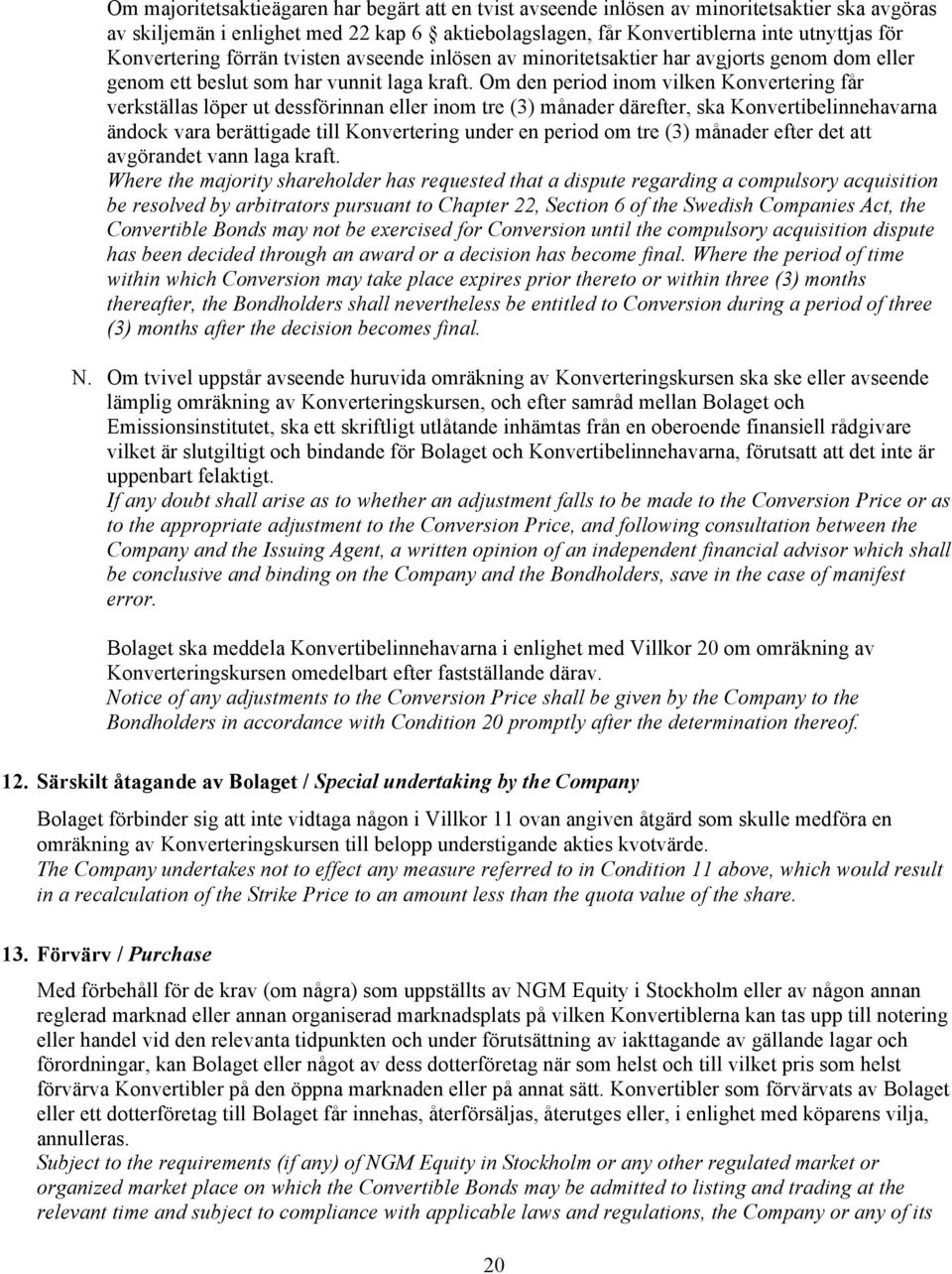 Om den period inom vilken Konvertering får verkställas löper ut dessförinnan eller inom tre (3) månader därefter, ska Konvertibelinnehavarna ändock vara berättigade till Konvertering under en period