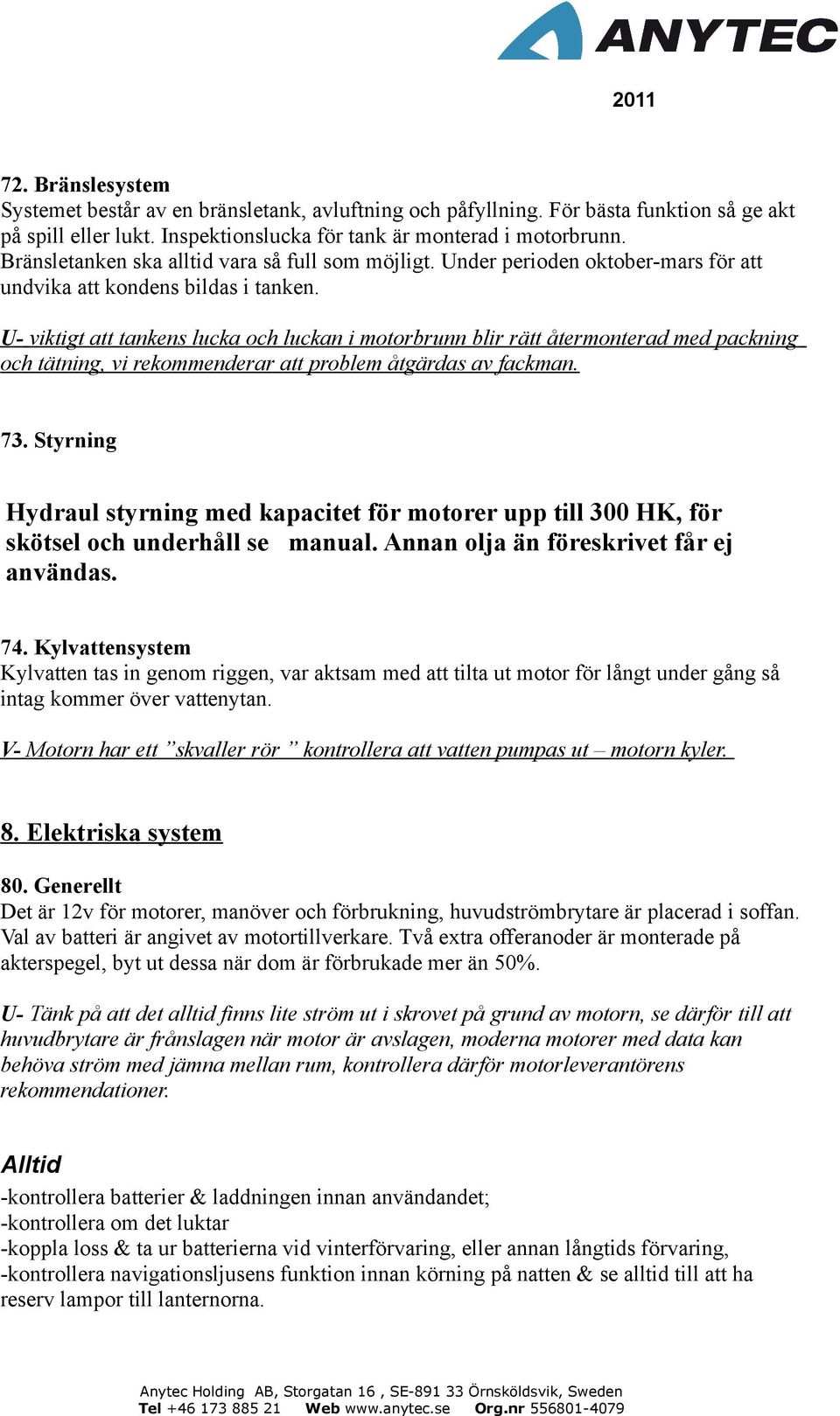 U- viktigt att tankens lucka och luckan i motorbrunn blir rätt återmonterad med packning och tätning, vi rekommenderar att problem åtgärdas av fackman. 73.