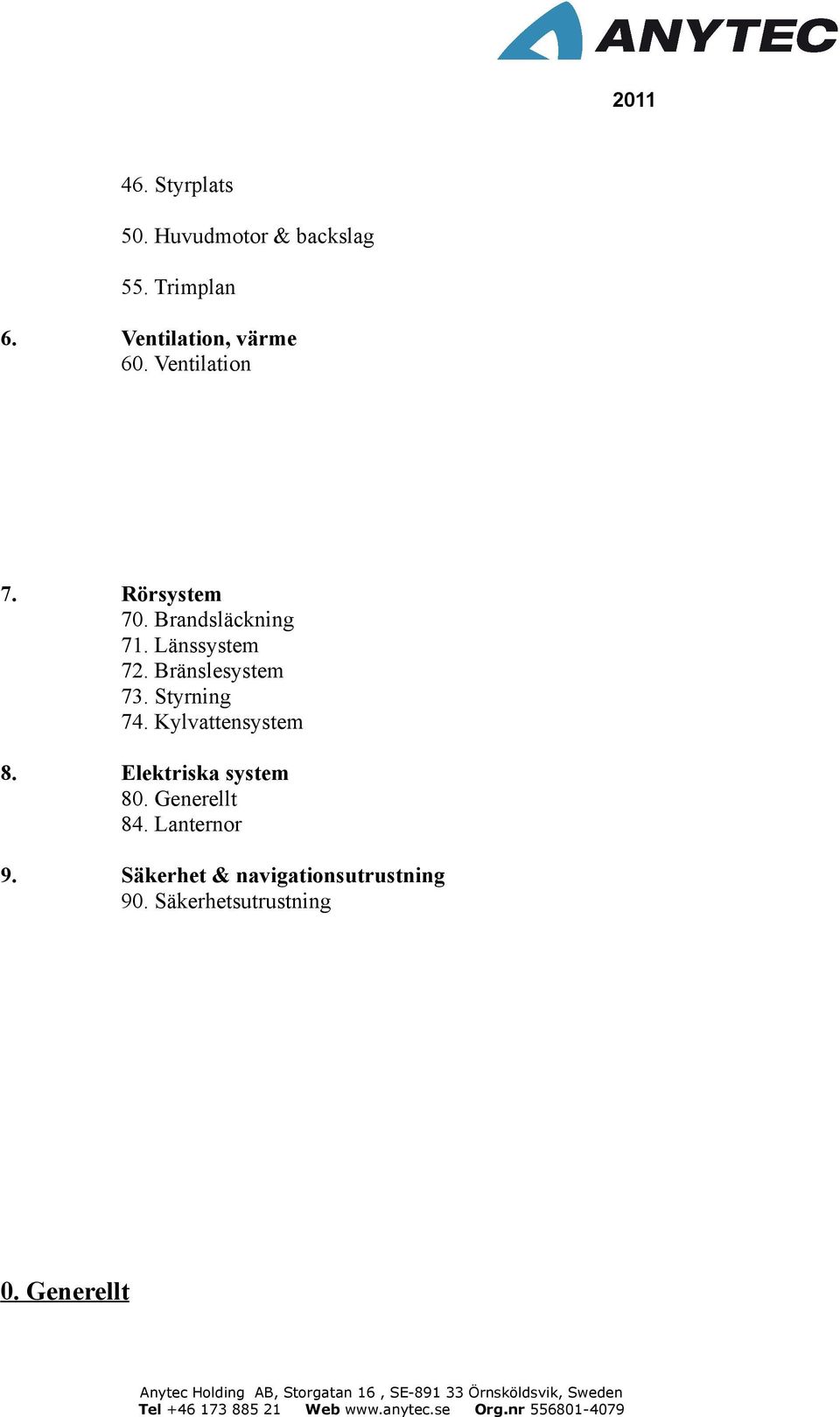 Bränslesystem 73. Styrning 74. Kylvattensystem 8. Elektriska system 80.