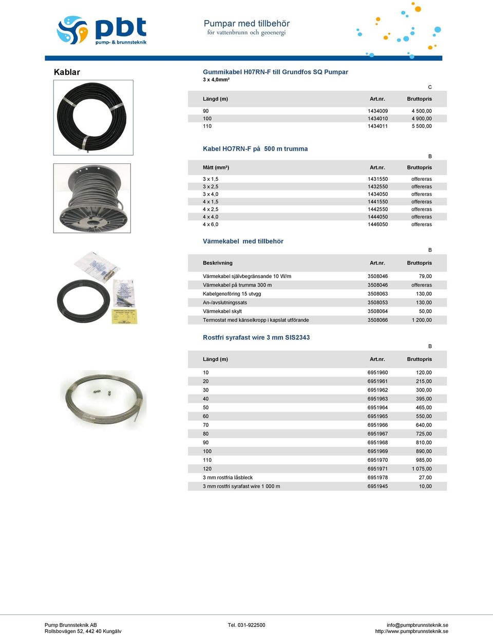 eskrivning Värmekabel självbegränsande 10 W/m 3508046 79,00 Värmekabel på trumma 300 m 3508046 offereras Kabelgenoföring 15 utvgg 3508063 130,00 An-/avslutningssats 3508053 130,00 Värmekabel skylt