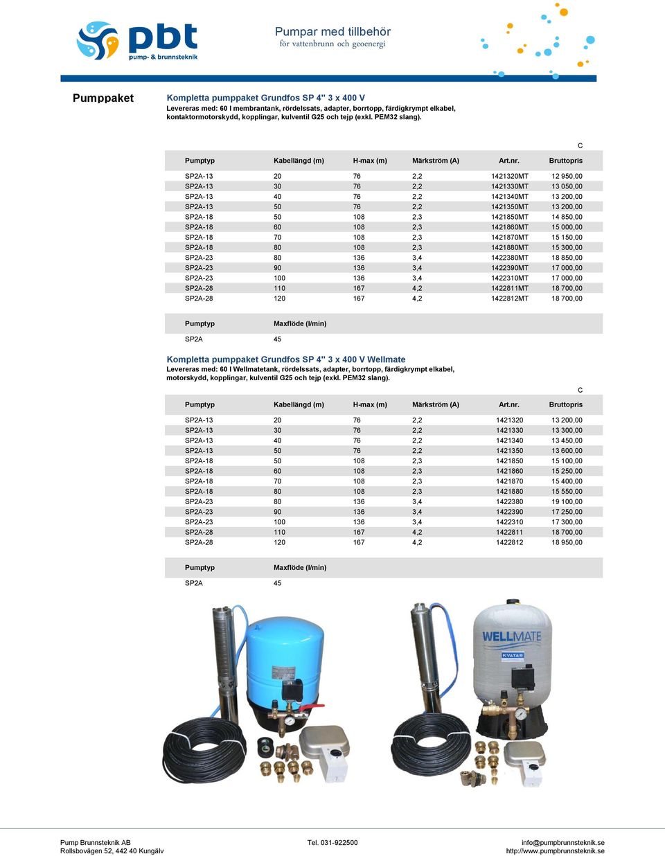 C Pumptyp Kabellängd (m) H-max (m) Märkström (A) SP2A-13 20 76 2,2 1421320MT 12 950,00 SP2A-13 30 76 2,2 1421330MT 13 050,00 SP2A-13 40 76 2,2 1421340MT 13 200,00 SP2A-13 50 76 2,2 1421350MT 13