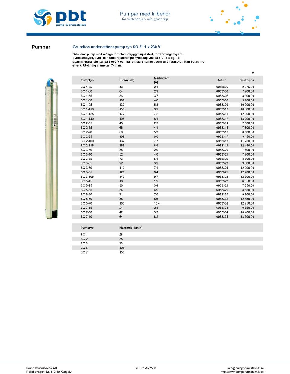 Pumptyp H-max (m) Märkström (A) SQ 1-35 43 2,1 6953305 2 975,00 SQ 1-50 64 2,9 6953306 7 700,00 SQ 1-65 86 3,7 6953307 8 300,00 SQ 1-80 109 4,6 6953308 9 900,00 SQ 1-95 130 5,3 6953309 10 200,00 SQ