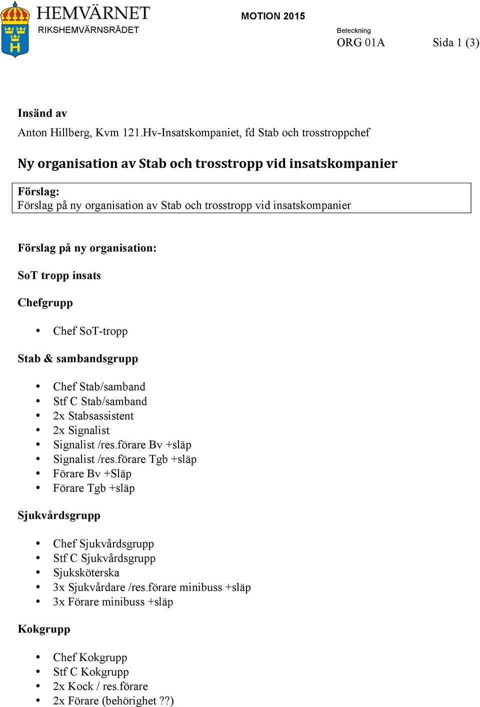 Förslag på ny organisation: SoT tropp insats Chefgrupp Chef SoT-tropp Stab & sambandsgrupp Chef Stab/samband Stf C Stab/samband 2x Stabsassistent 2x Signalist Signalist /res.