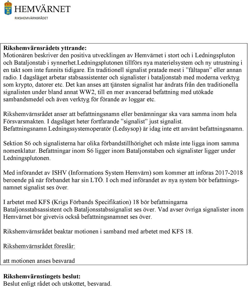 I dagsläget arbetar stabsassistenter och signalister i bataljonstab med moderna verktyg som krypto, datorer etc.