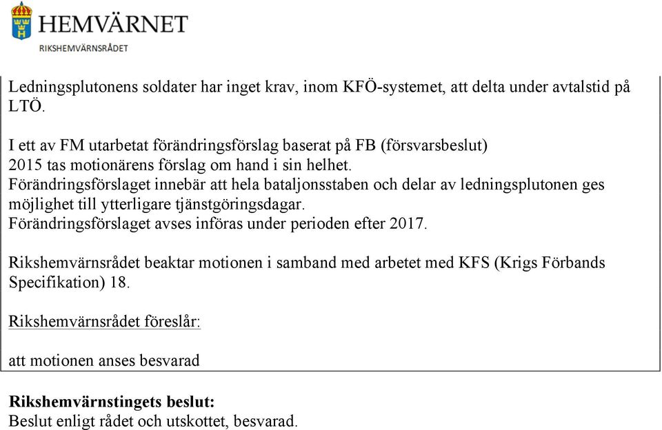 Förändringsförslaget innebär att hela bataljonsstaben och delar av ledningsplutonen ges möjlighet till ytterligare tjänstgöringsdagar.