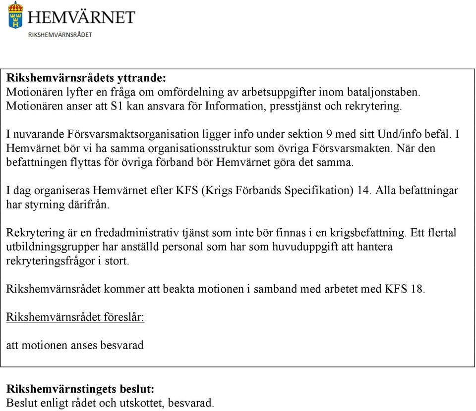 När den befattningen flyttas för övriga förband bör Hemvärnet göra det samma. I dag organiseras Hemvärnet efter KFS (Krigs Förbands Specifikation) 14. Alla befattningar har styrning därifrån.