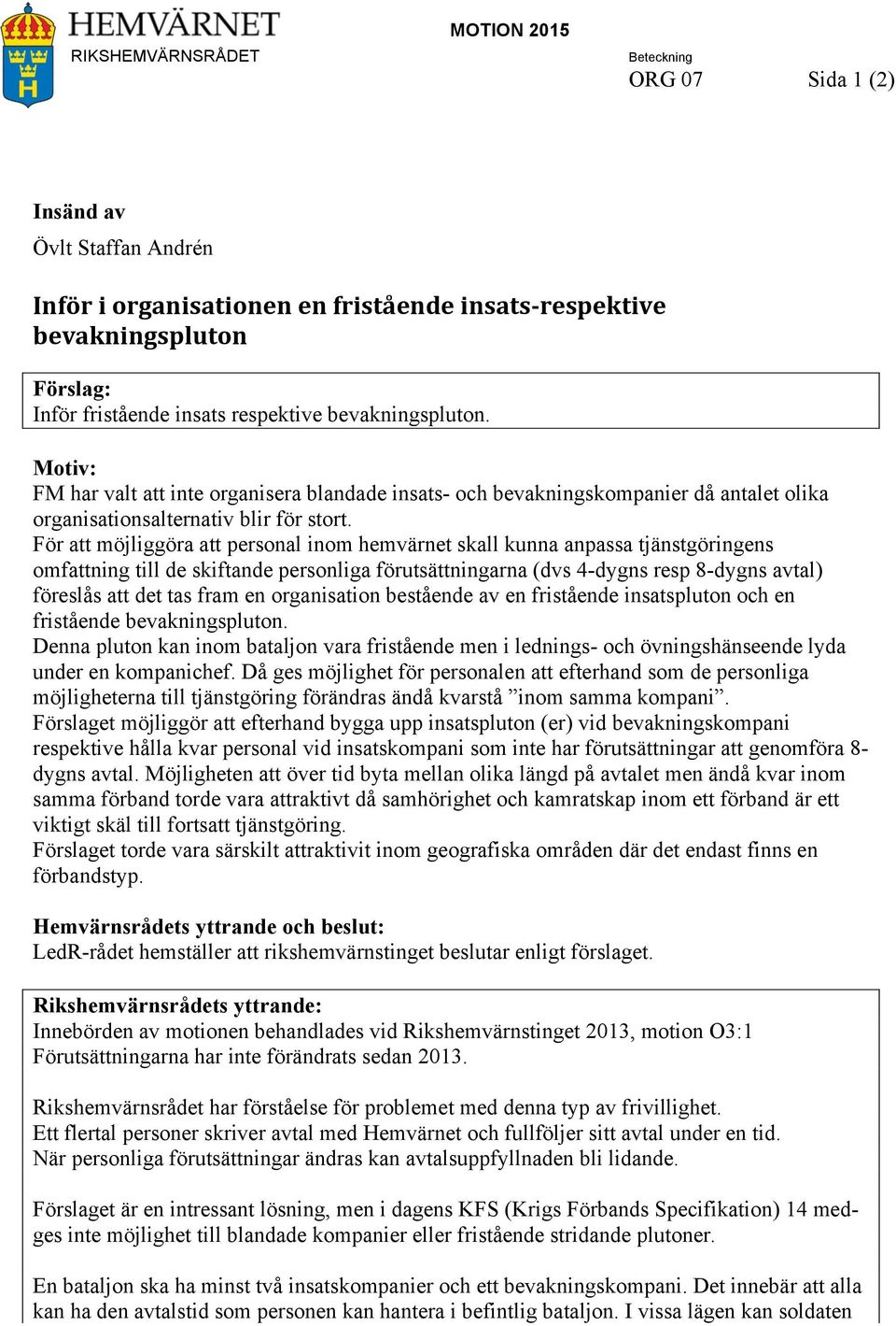 För att möjliggöra att personal inom hemvärnet skall kunna anpassa tjänstgöringens omfattning till de skiftande personliga förutsättningarna (dvs 4-dygns resp 8-dygns avtal) föreslås att det tas fram