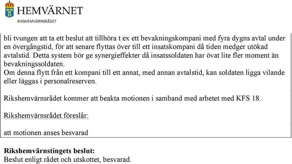 Om denna flytt från ett kompani till ett annat, med annan avtalstid, kan soldaten ligga vilande eller läggas i personalreserven.