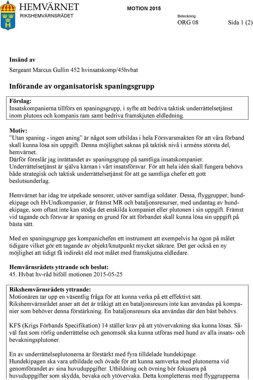 Motiv: Utan spaning - ingen aning är något som utbildas i hela Försvarsmakten för att våra förband skall kunna lösa sin uppgift. Denna möjlighet saknas på taktisk nivå i arméns största del, hemvärnet.