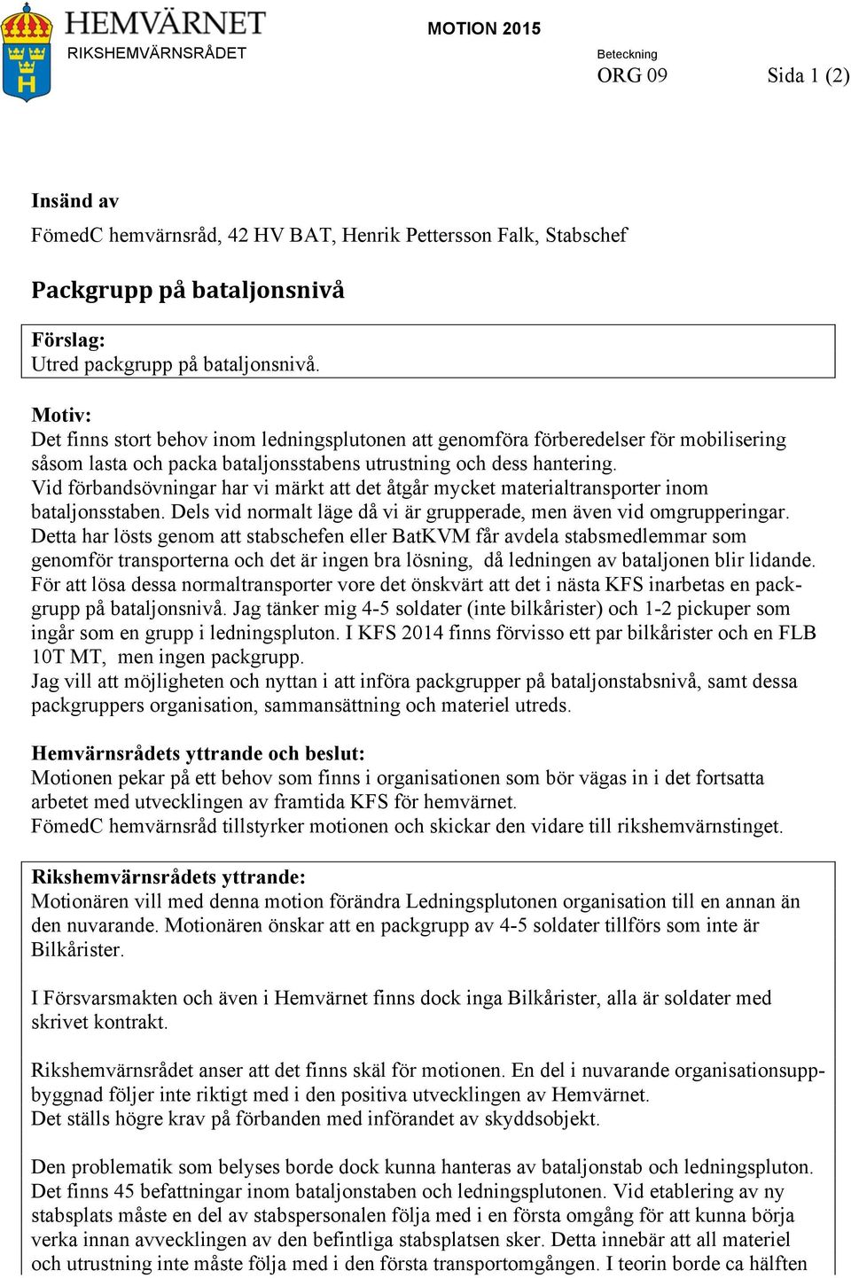 Vid förbandsövningar har vi märkt att det åtgår mycket materialtransporter inom bataljonsstaben. Dels vid normalt läge då vi är grupperade, men även vid omgrupperingar.