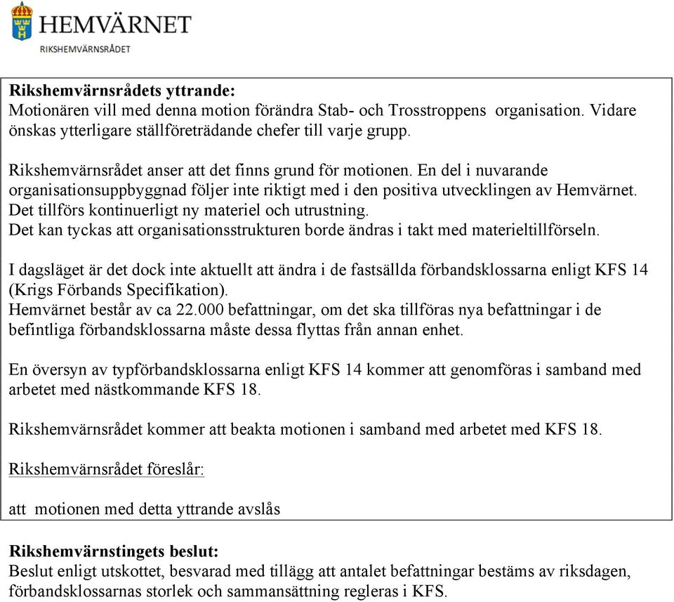 Det tillförs kontinuerligt ny materiel och utrustning. Det kan tyckas att organisationsstrukturen borde ändras i takt med materieltillförseln.