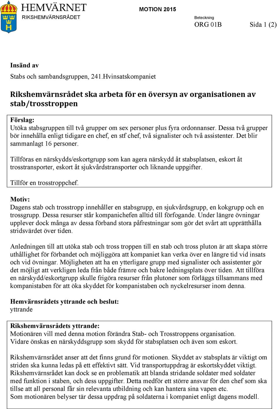 Dessa två grupper bör innehålla enligt tidigare en chef, en stf chef, två signalister och två assistenter. Det blir sammanlagt 16 personer.