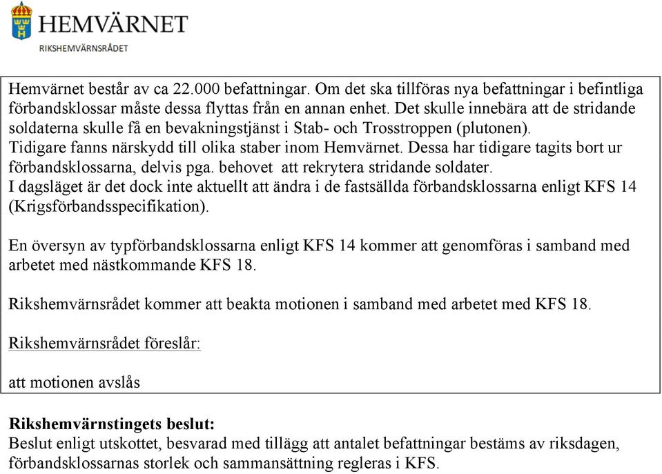 Dessa har tidigare tagits bort ur förbandsklossarna, delvis pga. behovet att rekrytera stridande soldater.