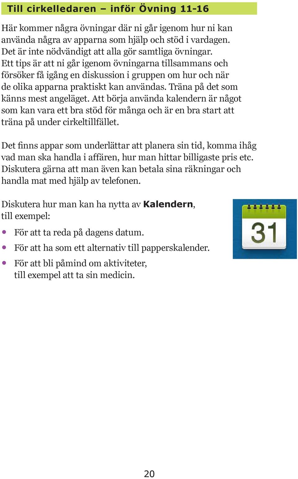 Ett tips är att ni går igenom övningarna tillsammans och försöker få igång en diskussion i gruppen om hur och när de olika apparna praktiskt kan användas. Träna på det som känns mest angeläget.