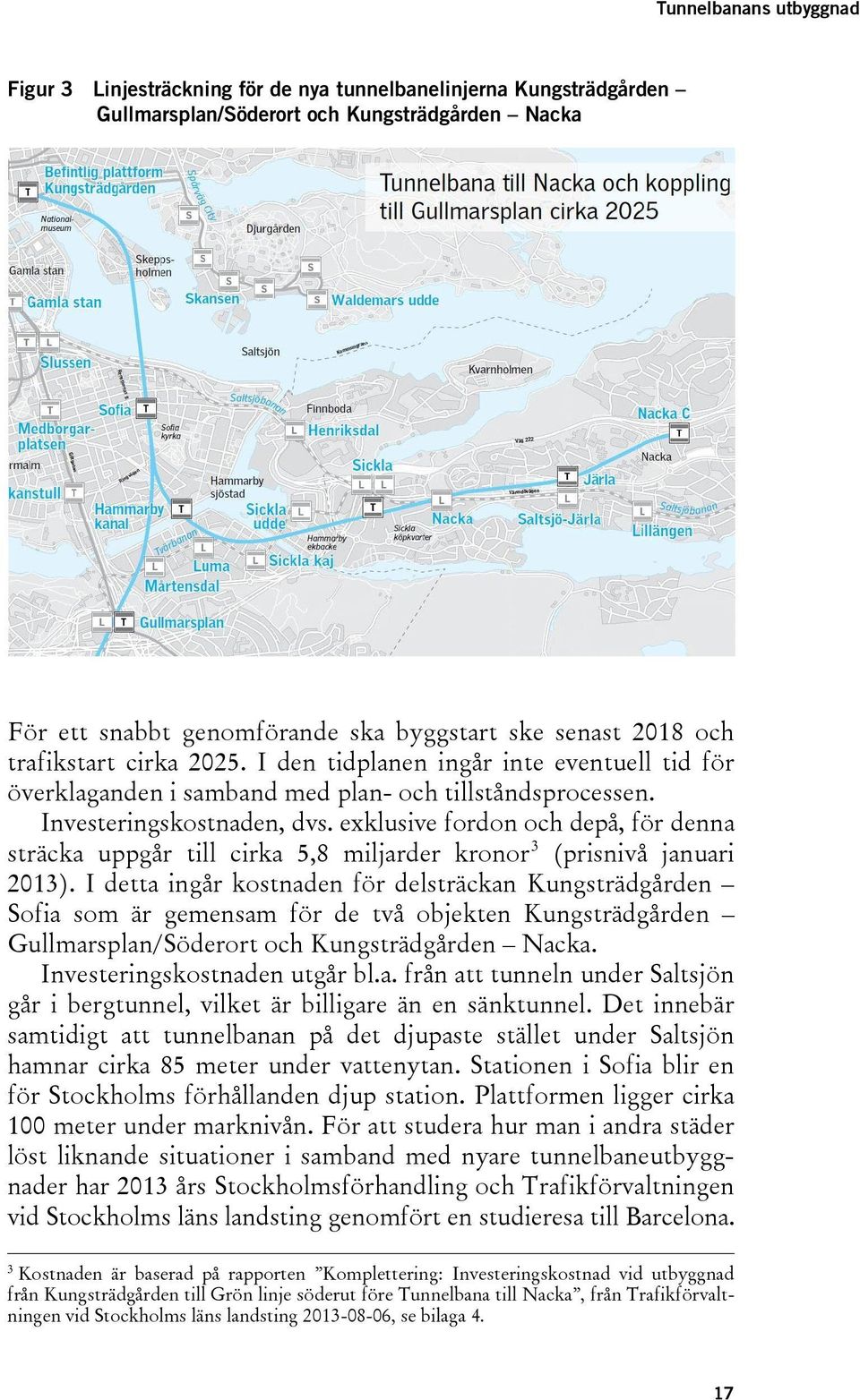 exklusive fordon och depå, för denna sträcka uppgår till cirka 5,8 miljarder kronor 3 (prisnivå januari 2013).