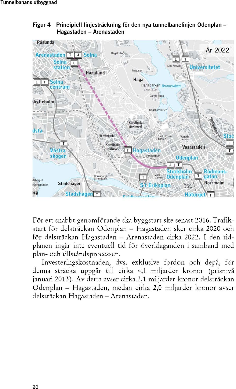 I den tidplanen ingår inte eventuell tid för överklaganden i samband med plan- och tillståndsprocessen. Investeringskostnaden, dvs.