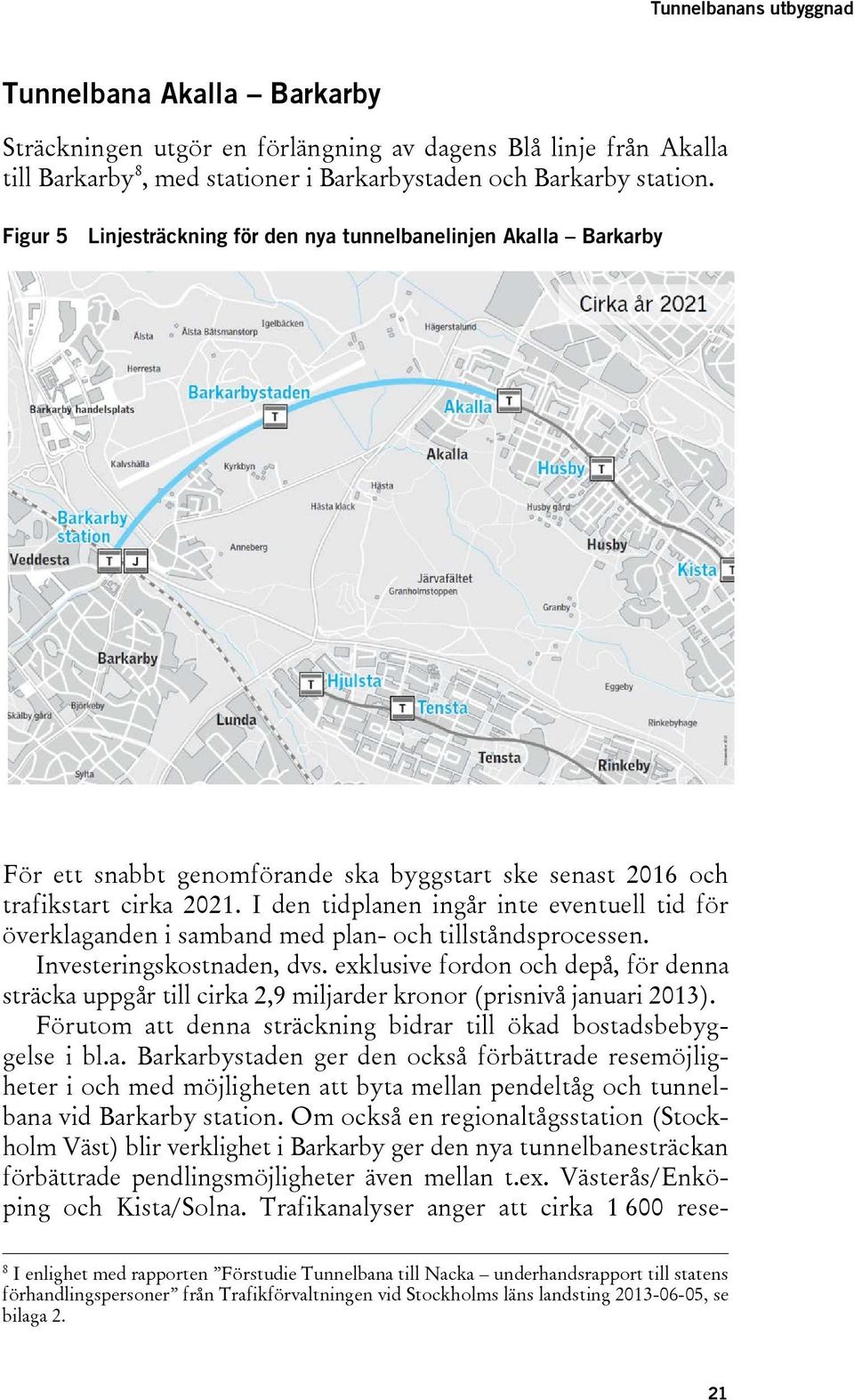 I den tidplanen ingår inte eventuell tid för överklaganden i samband med plan- och tillståndsprocessen. Investeringskostnaden, dvs.