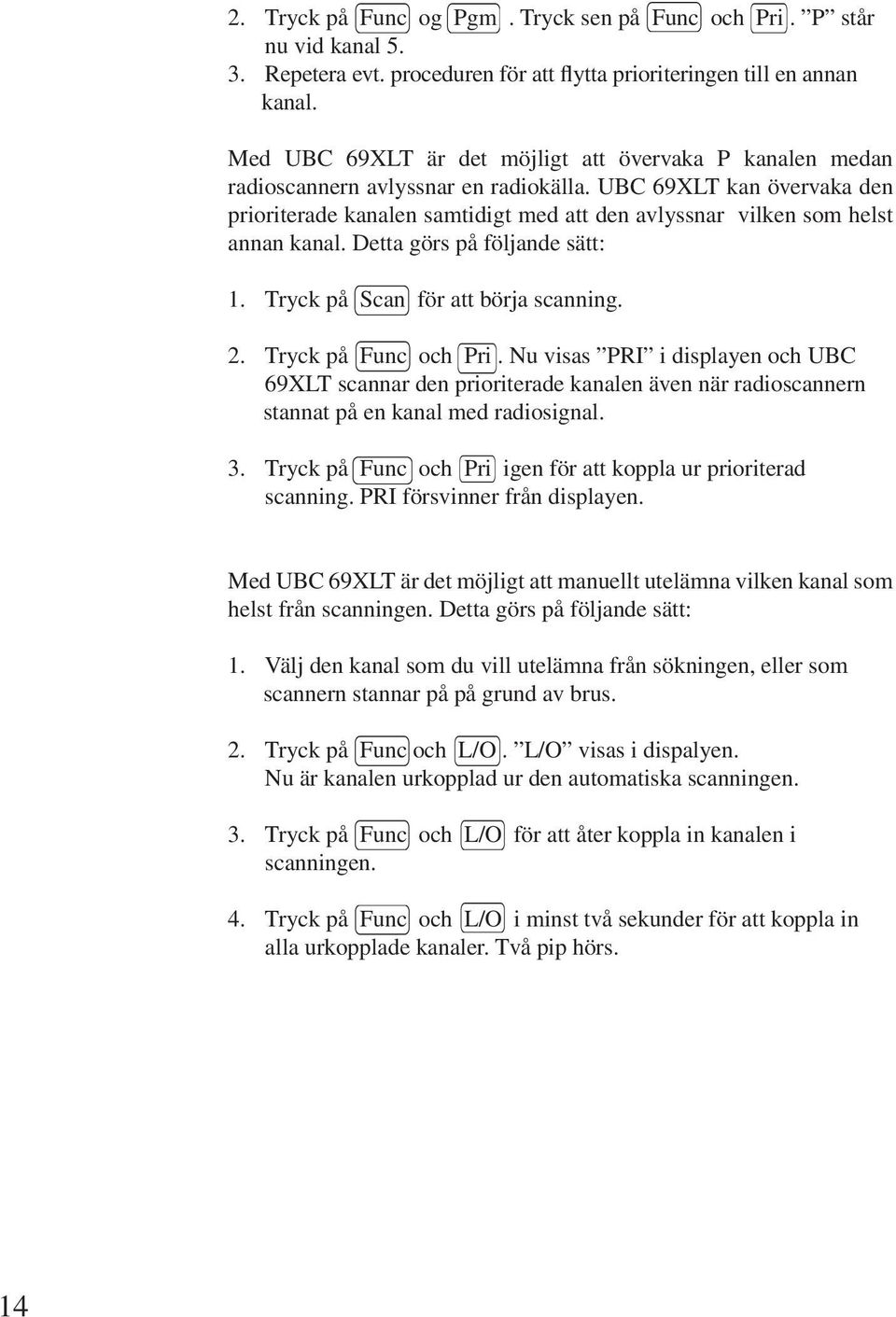 UBC 69XLT kan övervaka den prioriterade kanalen samtidigt med att den avlyssnar vilken som helst annan kanal. Detta görs på följande sätt: 1. Tryck på Scan för att börja scanning. 2.