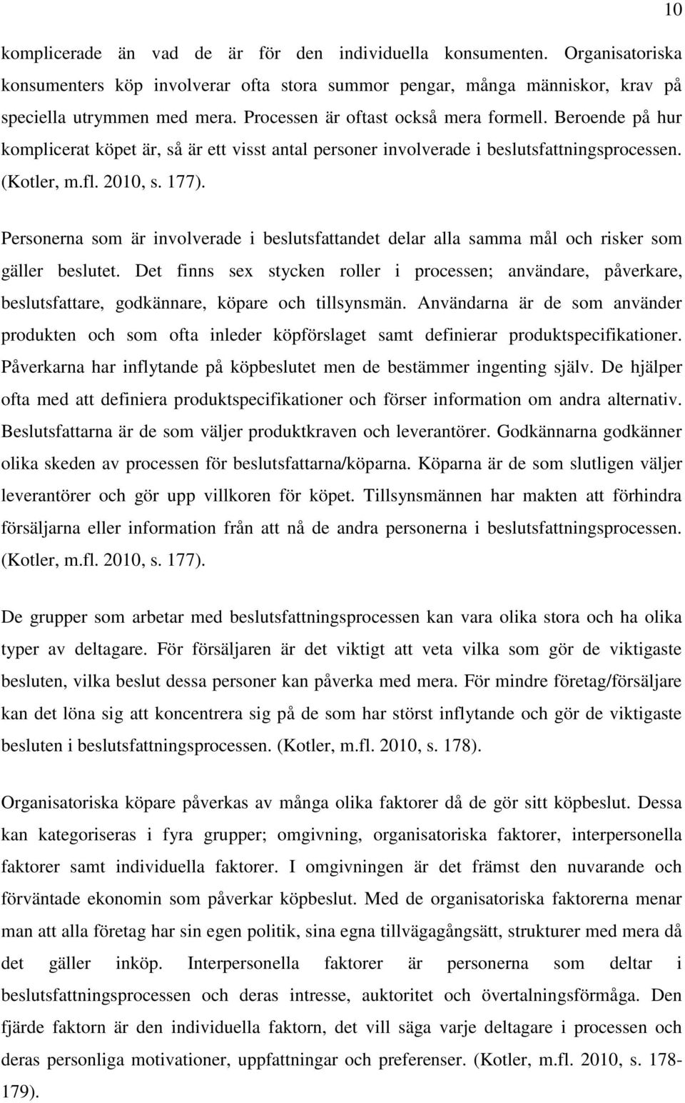 Personerna som är involverade i beslutsfattandet delar alla samma mål och risker som gäller beslutet.