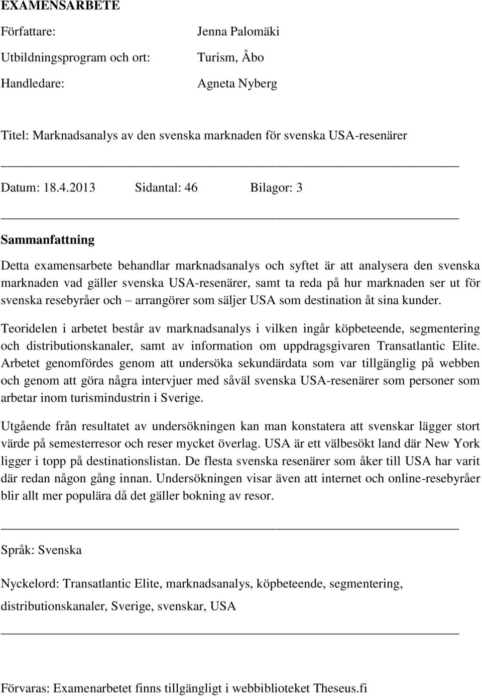 marknaden ser ut för svenska resebyråer och arrangörer som säljer USA som destination åt sina kunder.