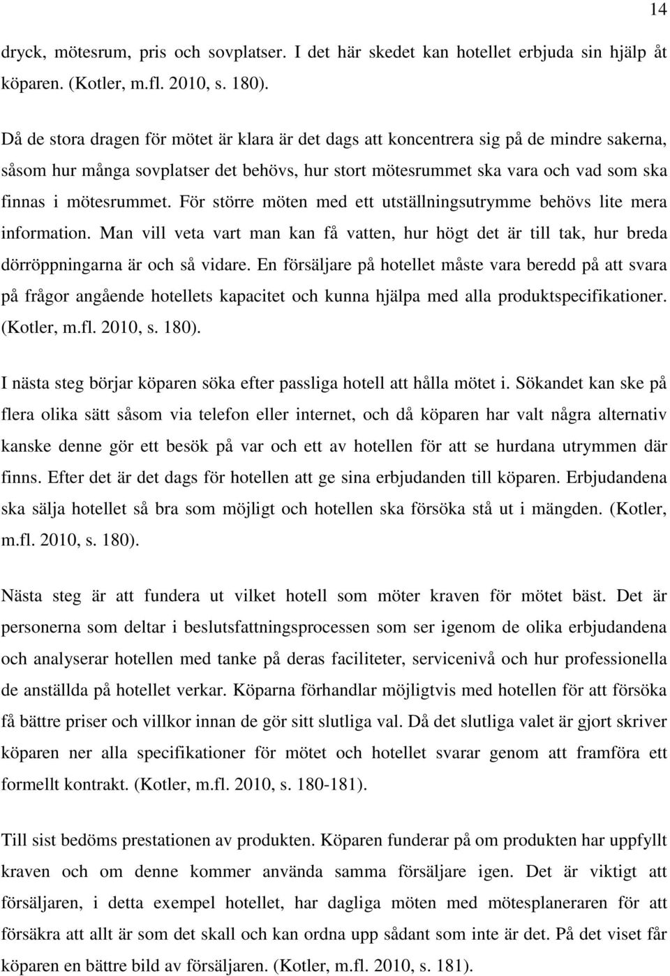 mötesrummet. För större möten med ett utställningsutrymme behövs lite mera information. Man vill veta vart man kan få vatten, hur högt det är till tak, hur breda dörröppningarna är och så vidare.