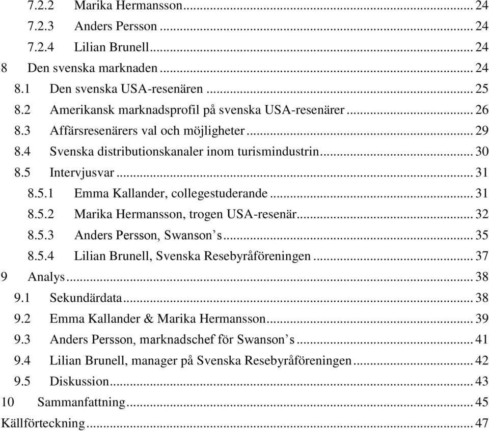 Intervjusvar... 31 8.5.1 Emma Kallander, collegestuderande... 31 8.5.2 Marika Hermansson, trogen USA-resenär... 32 8.5.3 Anders Persson, Swanson s... 35 8.5.4 Lilian Brunell, Svenska Resebyråföreningen.