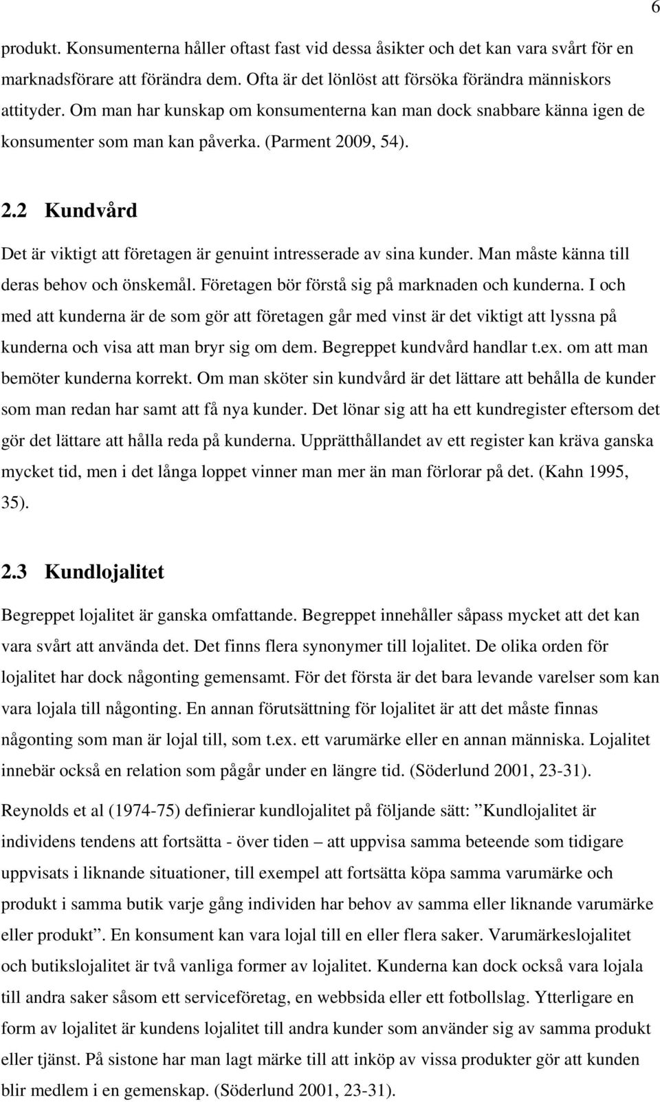 Man måste känna till deras behov och önskemål. Företagen bör förstå sig på marknaden och kunderna.