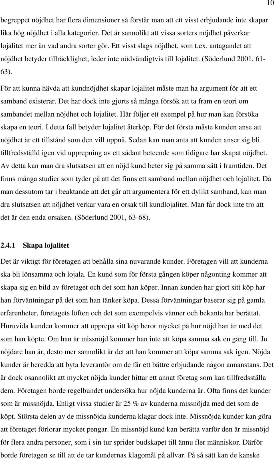 antagandet att nöjdhet betyder tillräcklighet, leder inte nödvändigtvis till lojalitet. (Söderlund 2001, 61-63).