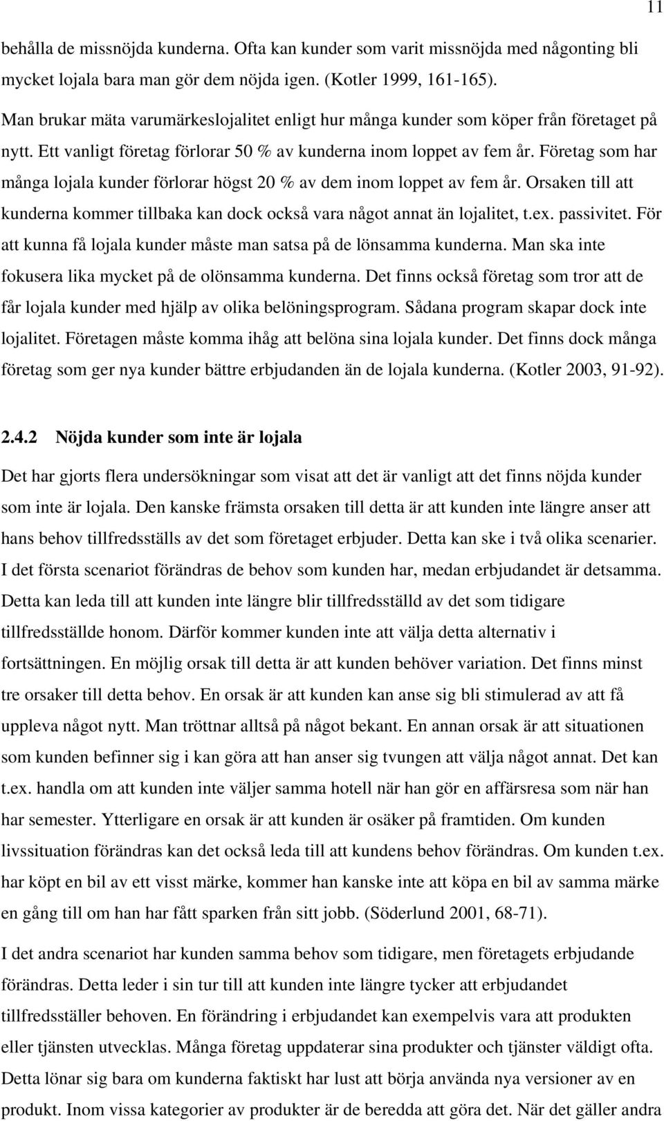 Företag som har många lojala kunder förlorar högst 20 % av dem inom loppet av fem år. Orsaken till att kunderna kommer tillbaka kan dock också vara något annat än lojalitet, t.ex. passivitet.