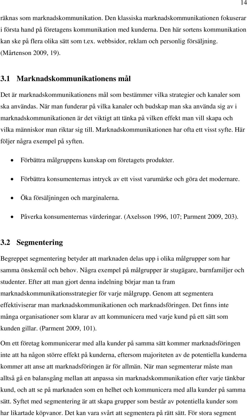 1 Marknadskommunikationens mål Det är marknadskommunikationens mål som bestämmer vilka strategier och kanaler som ska användas.