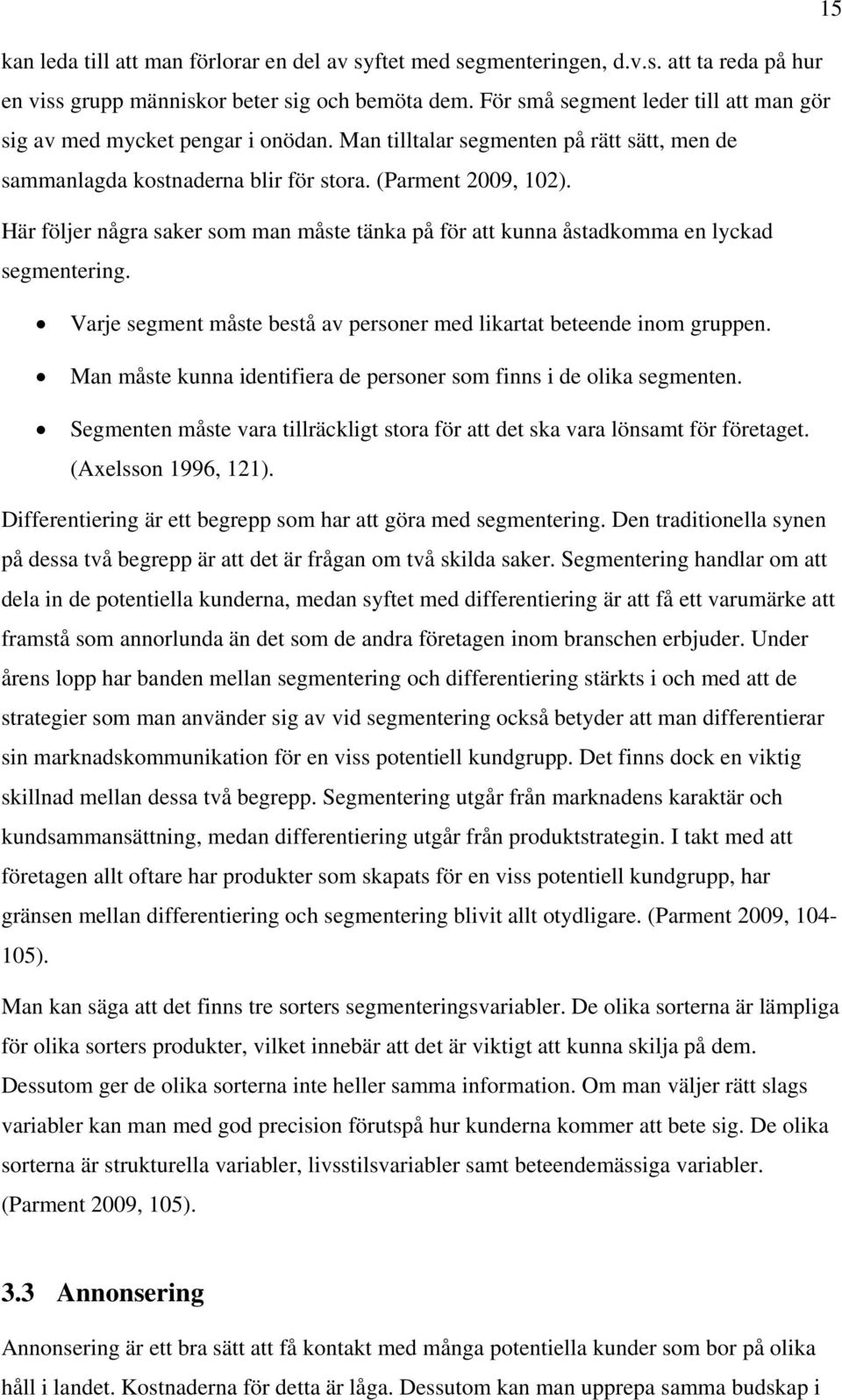 Här följer några saker som man måste tänka på för att kunna åstadkomma en lyckad segmentering. Varje segment måste bestå av personer med likartat beteende inom gruppen.