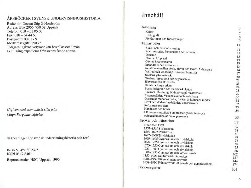 Utgiven med ekonomiskt stöd från Magn Bergvalls stiftelse Föreningen för svensk undervisningshistoria och förf.