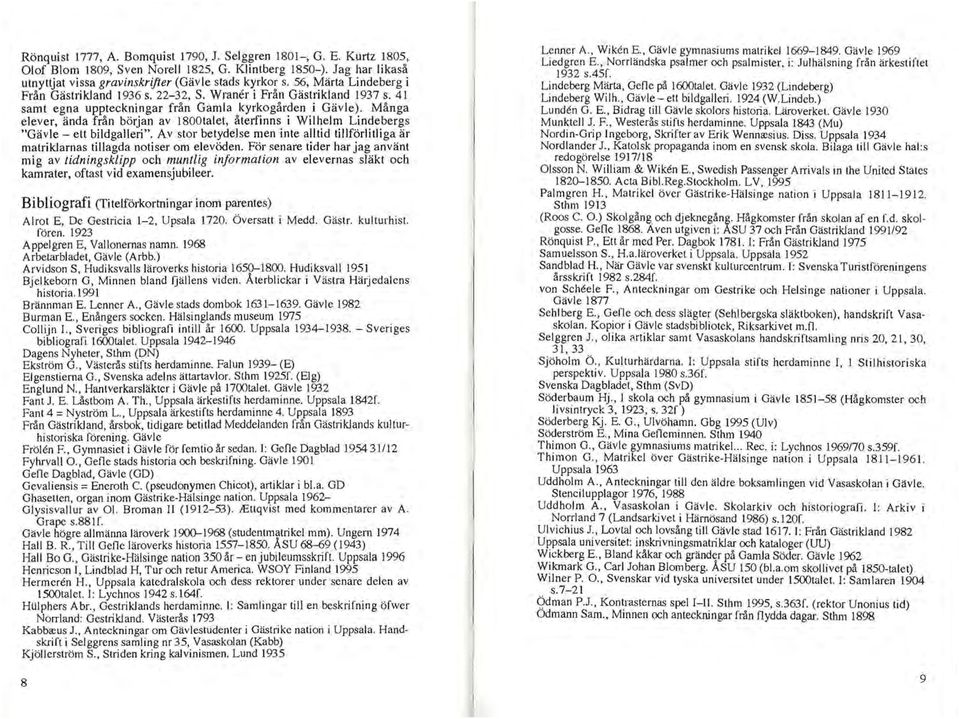 Många elever, ända från början av 1800talet, återfinns i Wilhelm Lindebergs "Gävle- ett bildgalleri". Av stor betydelse men inte alltid tillförlitliga är matriklarnas tillagda notiser om elevöden.