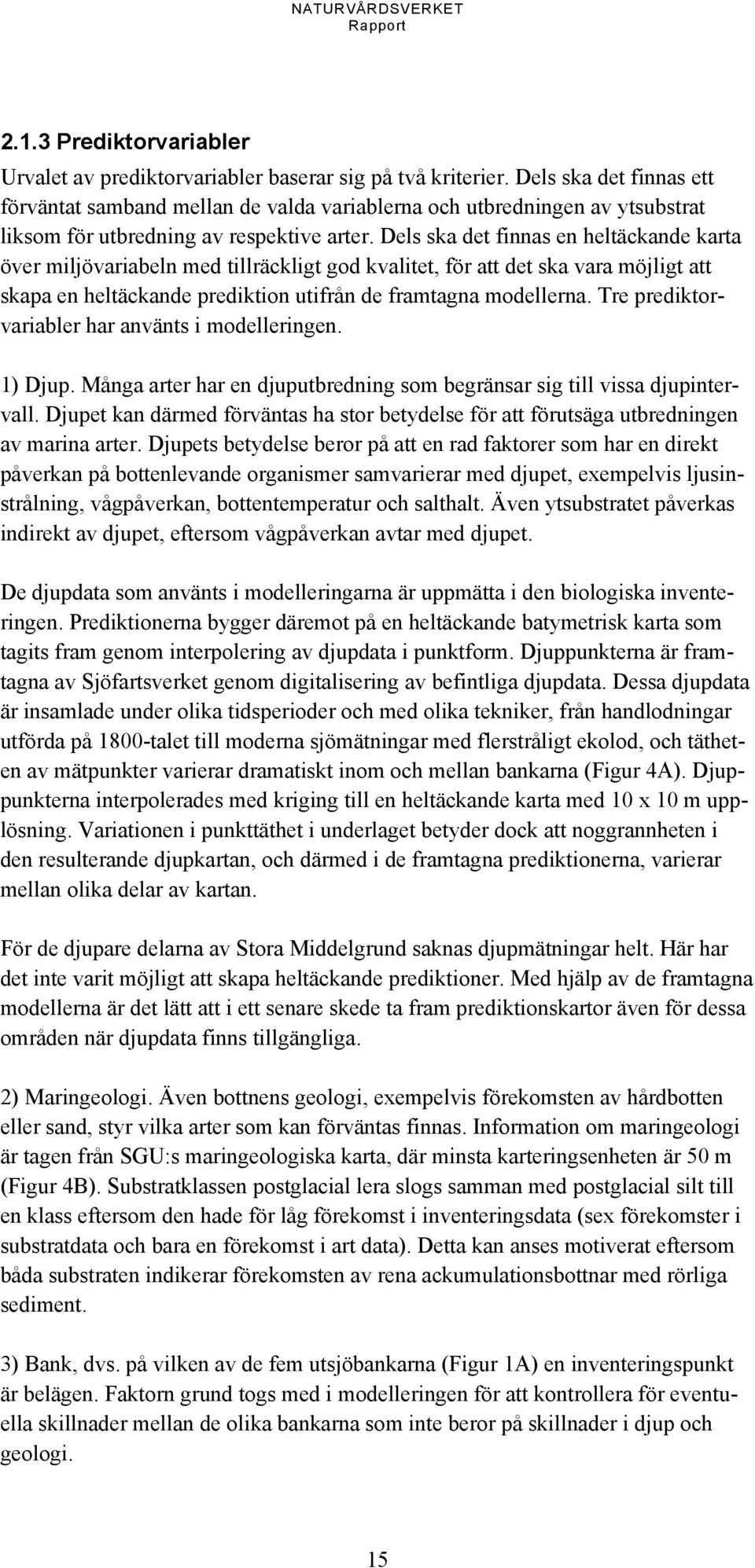 Dels ska det finnas en heltäckande karta över miljövariabeln med tillräckligt god kvalitet, för att det ska vara möjligt att skapa en heltäckande prediktion utifrån de framtagna modellerna.