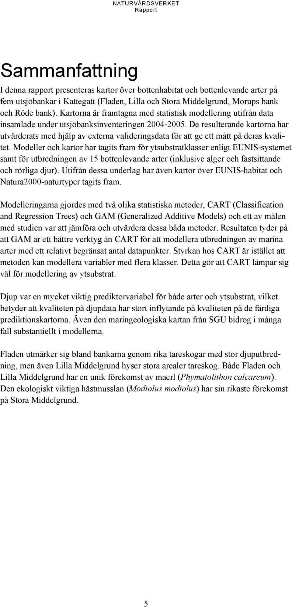 De resulterande kartorna har utvärderats med hjälp av externa valideringsdata för att ge ett mått på deras kvalitet.