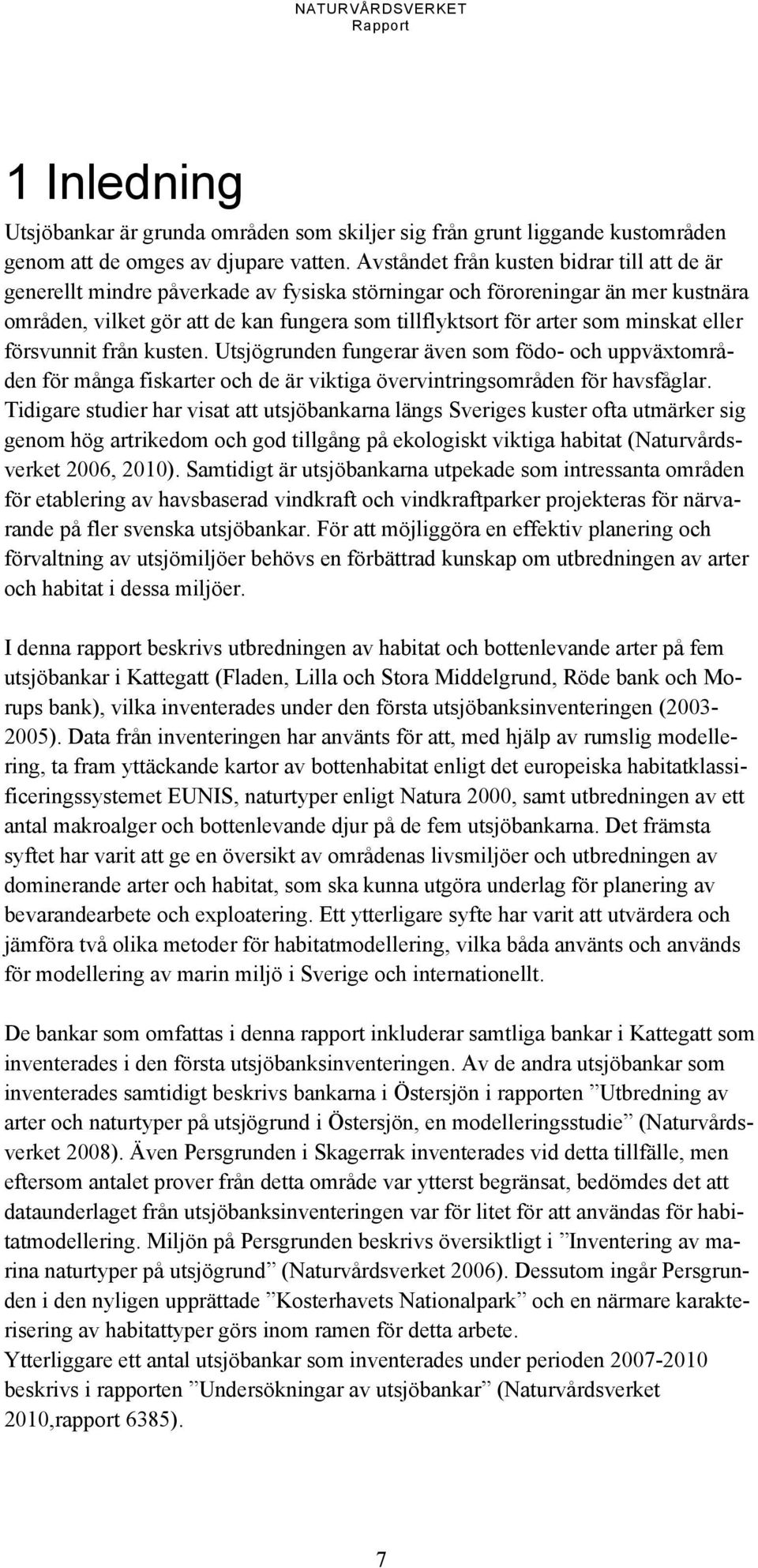 minskat eller försvunnit från kusten. Utsjögrunden fungerar även som födo- och uppväxtområden för många fiskarter och de är viktiga övervintringsområden för havsfåglar.