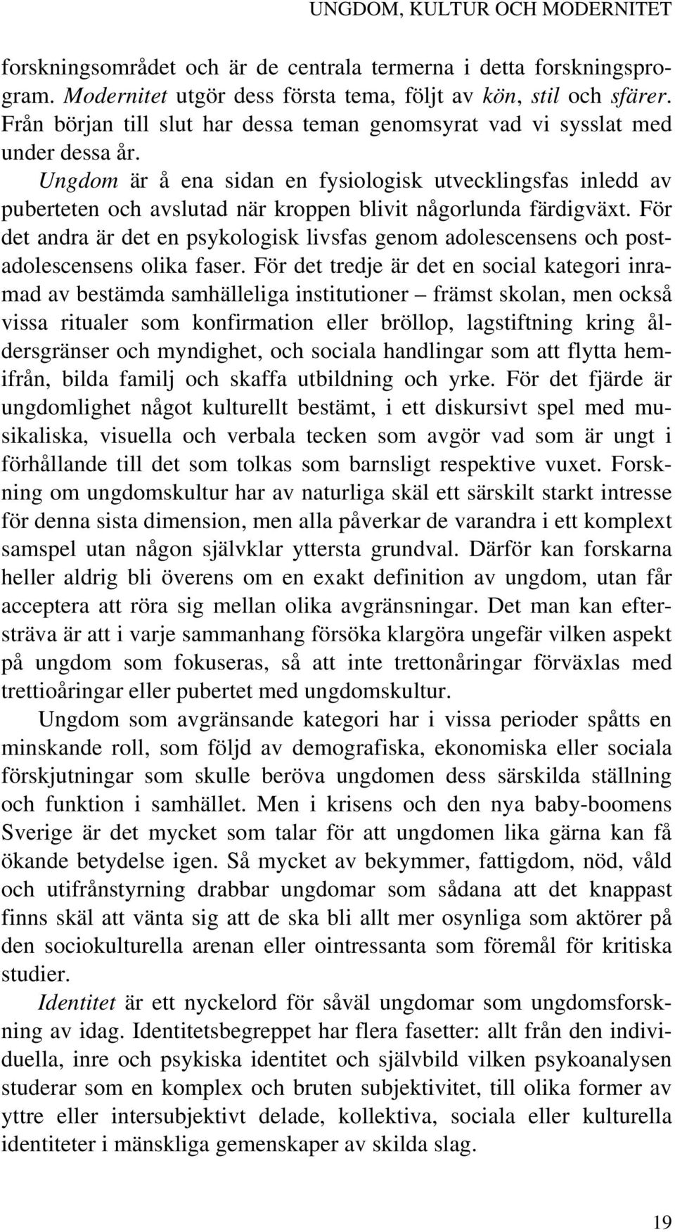 Ungdom är å ena sidan en fysiologisk utvecklingsfas inledd av puberteten och avslutad när kroppen blivit någorlunda färdigväxt.