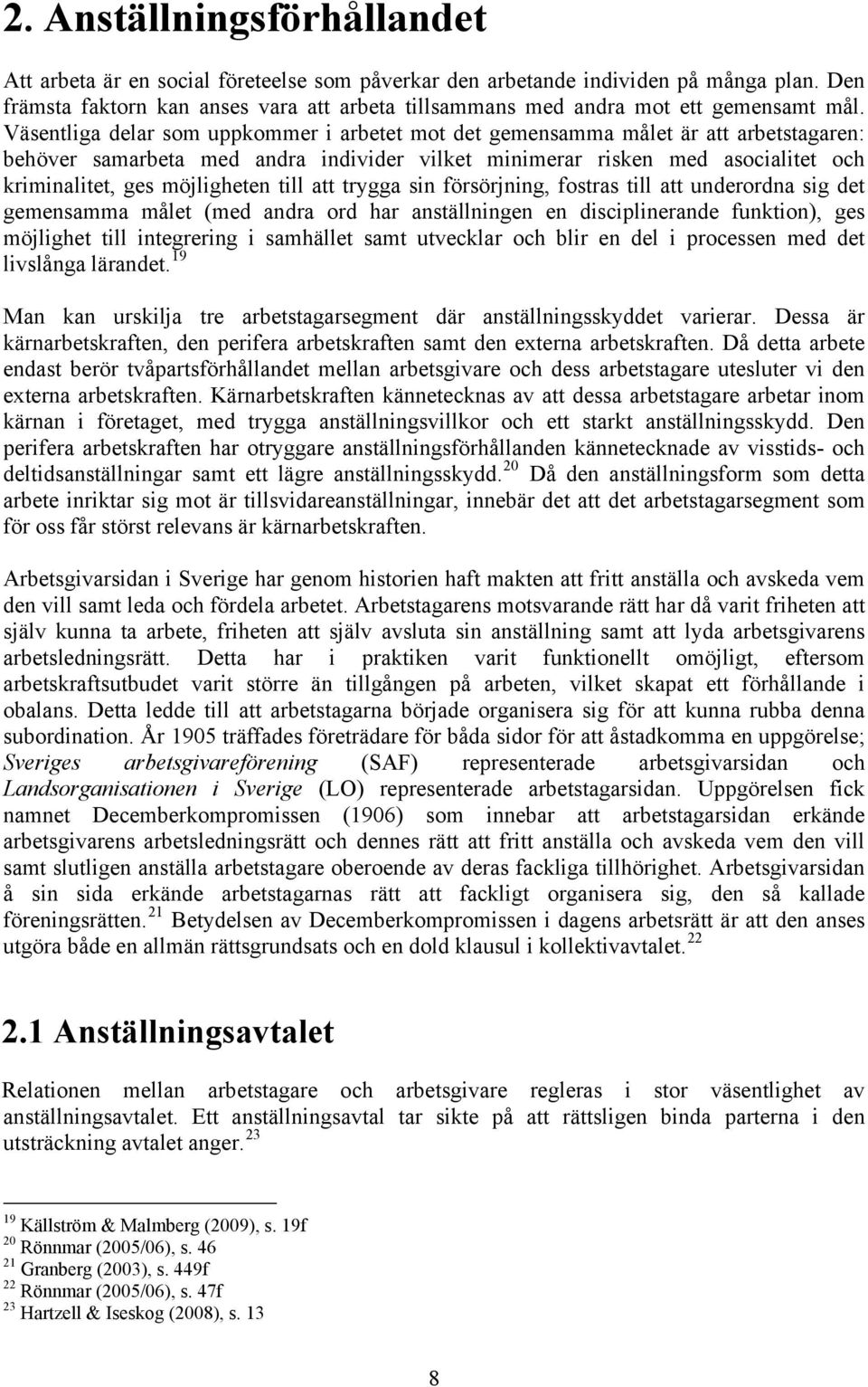 Väsentliga delar som uppkommer i arbetet mot det gemensamma målet är att arbetstagaren: behöver samarbeta med andra individer vilket minimerar risken med asocialitet och kriminalitet, ges möjligheten