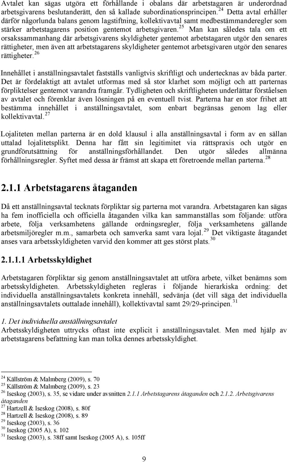 25 Man kan således tala om ett orsakssammanhang där arbetsgivarens skyldigheter gentemot arbetstagaren utgör den senares rättigheter, men även att arbetstagarens skyldigheter gentemot arbetsgivaren