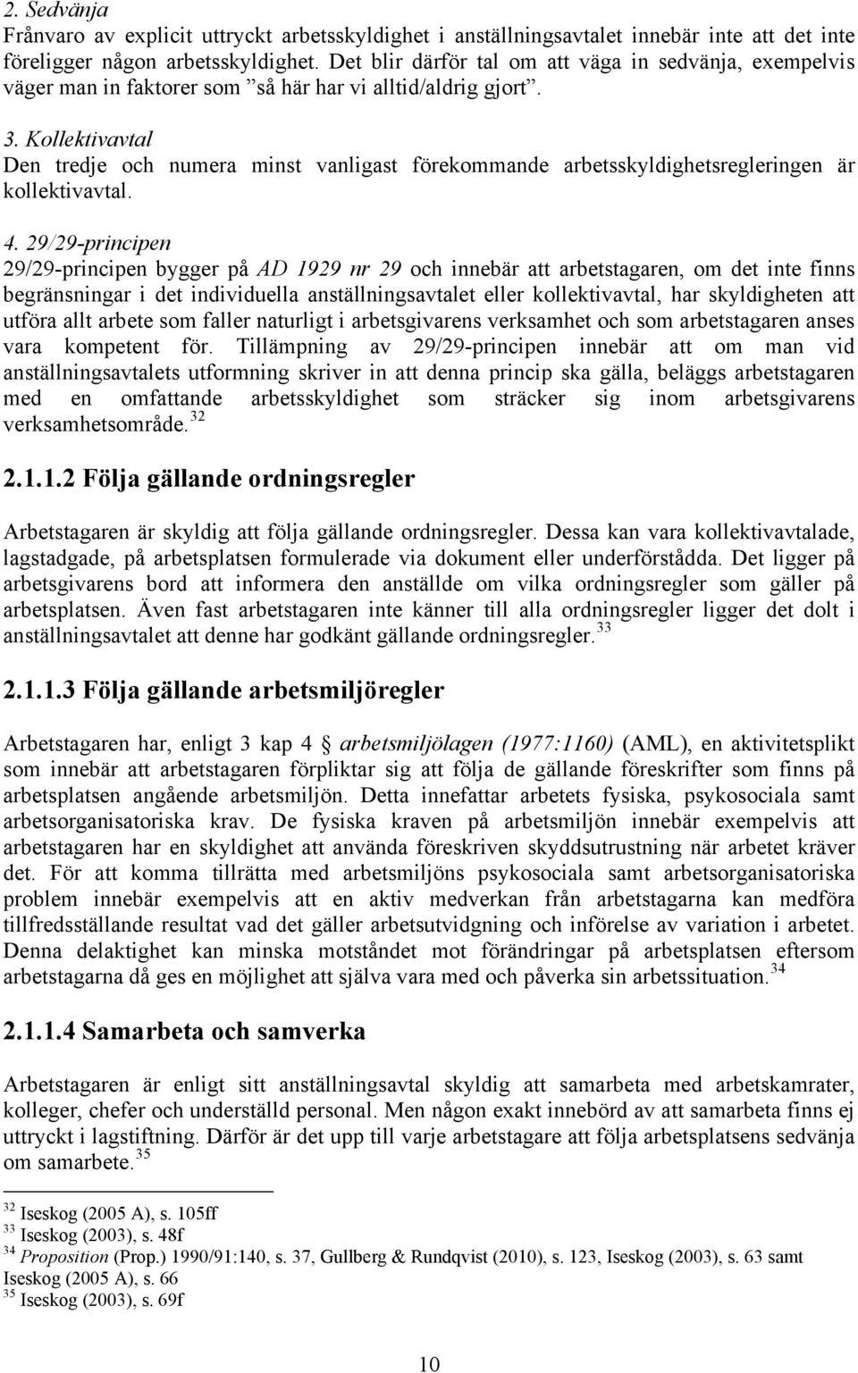 Kollektivavtal Den tredje och numera minst vanligast förekommande arbetsskyldighetsregleringen är kollektivavtal. 4.