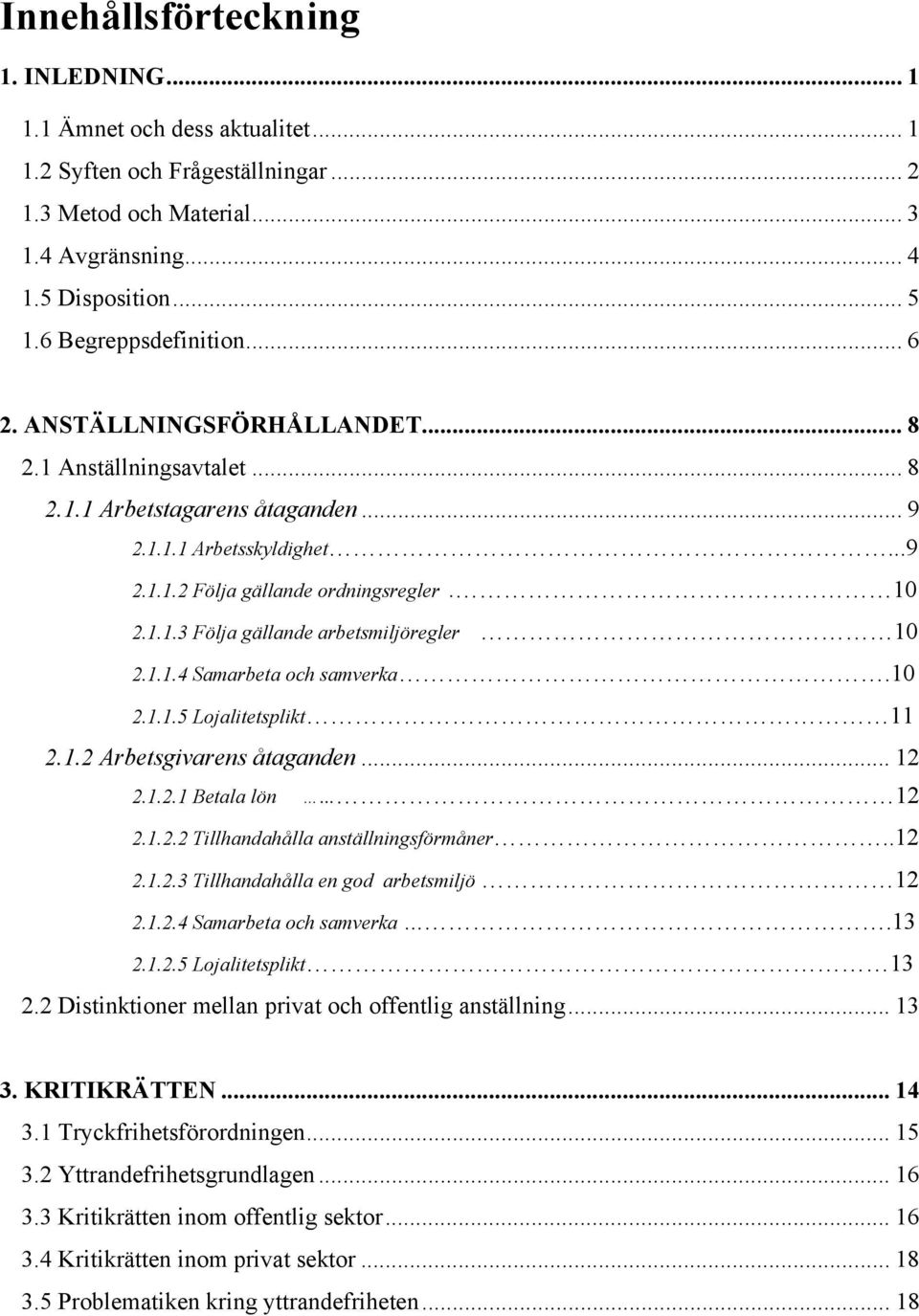 1.1.4 Samarbeta och samverka.10 2.1.1.5 Lojalitetsplikt 11 2.1.2 Arbetsgivarens åtaganden... 12 2.1.2.1 Betala lön... 12 2.1.2.2 Tillhandahålla anställningsförmåner..12 2.1.2.3 Tillhandahålla en god arbetsmiljö 12 2.